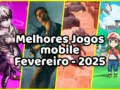 Melhores Jogos Android e iOS - Fevereiro de 2025